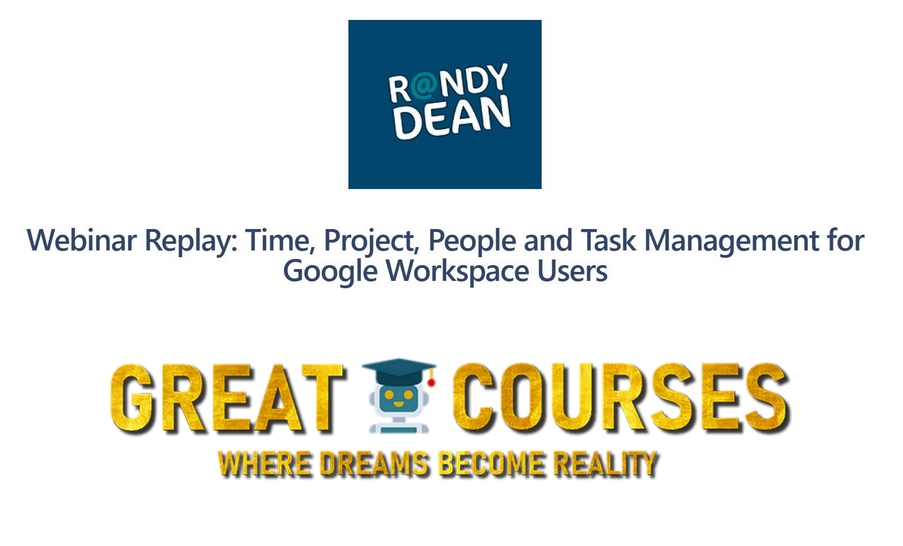 Time, Project, People And Task Management For Google Workspace Users By Randy Dean - Free Download Webinar Course